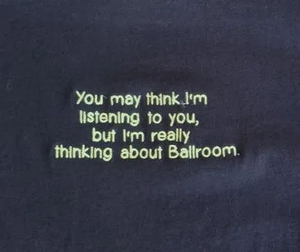 "You May Think I'm Listening to You, But I'm Really Thinking About Ballroom" - MEN'S TOPS